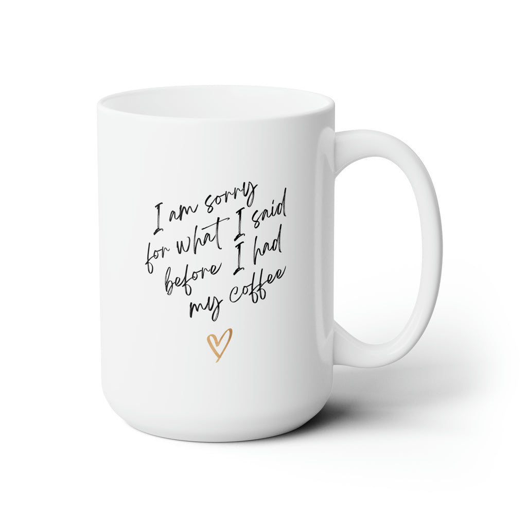 I'm Sorry For What I Said Before I Had My Coffee Mug, 15oz