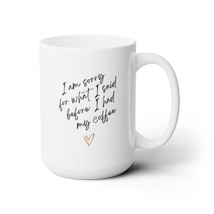 I'm Sorry For What I Said Before I Had My Coffee Mug, 15oz